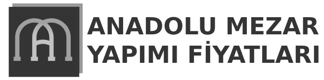 Anadolu Mezar Yapım Fiyatları